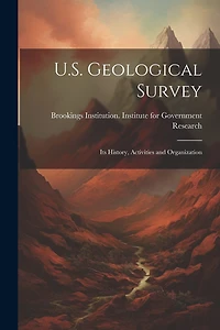 U.S. Geological Survey: Its History, Activities and Organization