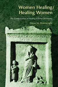 Women Healing/Healing Women: The Genderisation of Healing Early Christianity