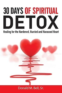 30 Days of Spiritual Detox: Healing for the Hardened, Hurried and Harassed Heart