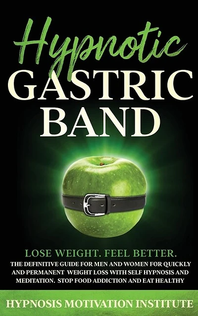 Hypnotic Gastric Band: The Definitive Guide For Men And Women For Quickly And Permanent Weight Loss With Self Hypnosis And