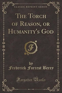 The Torch of Reason, or Humanity's God (Classic Reprint)