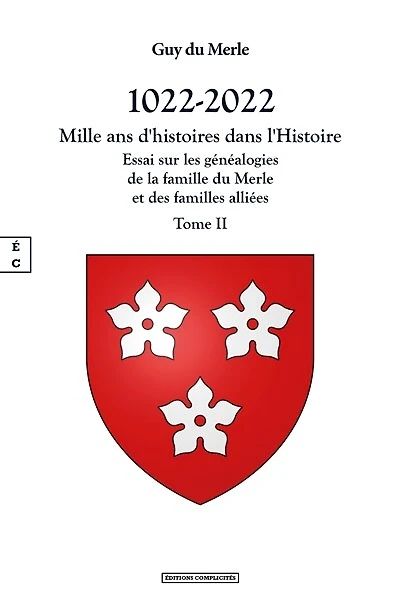 1022-2022 - Mille ans d’histoires dans l’Histoire: Essai sur les généalogies de la famille du Merle et des familles alliées