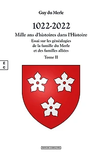 1022-2022 - Mille ans d’histoires dans l’Histoire: Essai sur les généalogies de la famille du Merle et des familles alliées