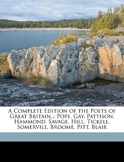 A Complete Edition Of The Poets Of Great Britain..: Pope. Gay. Pattison. Hammond. Savage. Hill. Tickell. Somervile. Broome. Pitt. Blair