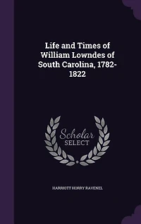 Life and Times of William Lowndes of South Carolina, 1782-1822