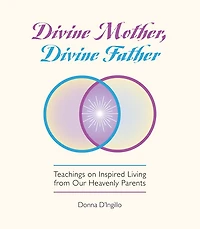 Divine Mother, Father: Messages On Inspired Living From Our Heavenly Parents