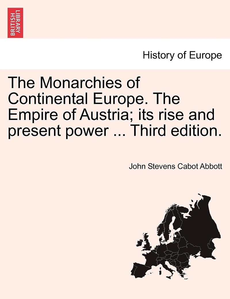 The Monarchies Of Continental Europe. The Empire Of Austria; Its Rise And Present Power ... Third Edition.