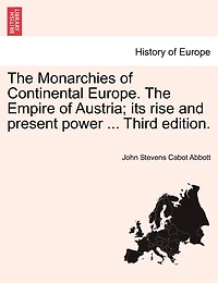 The Monarchies Of Continental Europe. The Empire Of Austria; Its Rise And Present Power ... Third Edition.