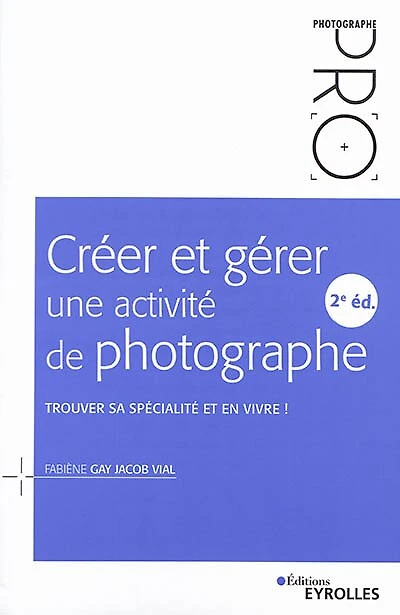 Créer et gérer une activité de photographe: trouver sa spécialité et en vivre !