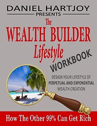 The Wealth Builder Lifestyle Workbook: How The Other 99% Can Get Rich, Design Your Lifestyle of Perpetual and Exponential Wealth Creation