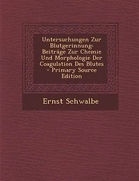 Untersuchungen Zur Blutgerinnung: BeitrSge Zur Chemie Und Morphologie Der Coagulation Des Blutes - Primary Source Edition