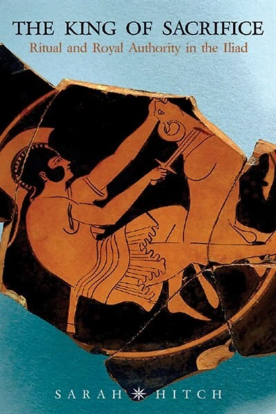 King of Sacrifice: Ritual and Royal Authority in the Iliad