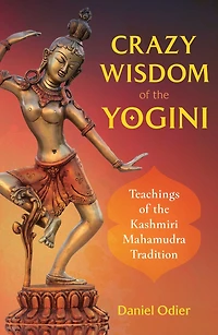 Crazy Wisdom of the Yogini: Teachings Kashmiri Mahamudra Tradition