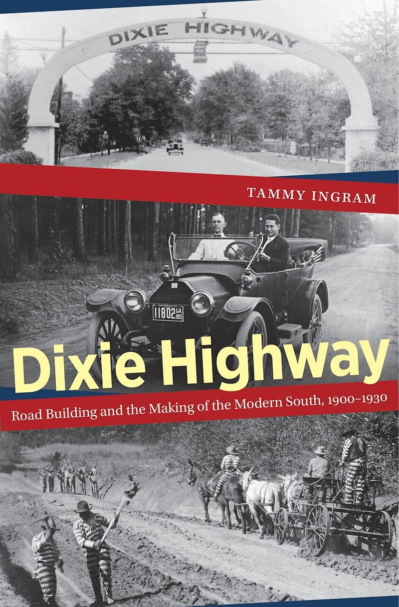 Dixie Highway: Road Building and the Making of Modern South, 1900-1930