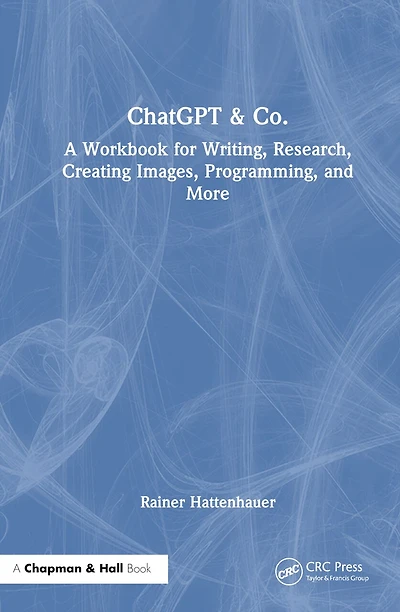 Chatgpt and Co.: A Workbook for Writing, Research, Creating Images, Programming, More