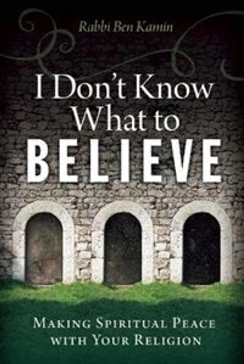 I Don't Know What to Believe: Making Spiritual Peace with Your Religion