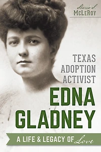 Texas Adoption Activist Edna Gladney: A Life and Legacy of Love