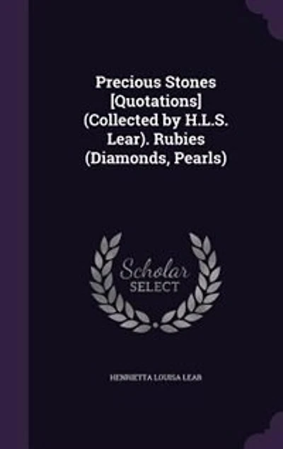 Precious Stones [Quotations] (Collected by H.L.S. Lear). Rubies (Diamonds, Pearls)