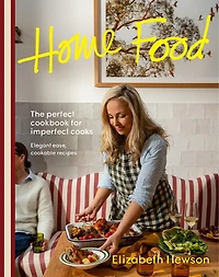 Home Food: The perfect cookbook for imperfect people: elegant ease, cookable recipes