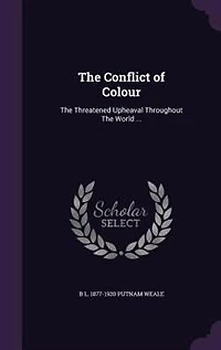 The Conflict of Colour: The Threatened Upheaval Throughout The World ...