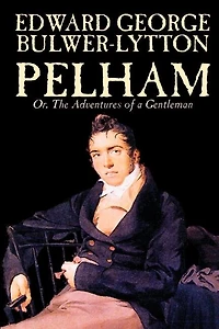 Pelham; Or, The Adventures Of A Gentleman By Edward George Lytton Bulwer-lytton, Fiction, Classics