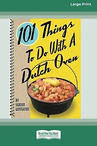 101 Things to Do with a Dutch Oven (101 Things to Do with A...) (16pt Large Print Edition)
