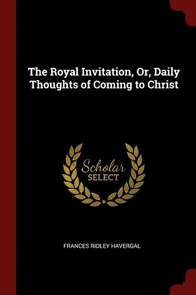 The Royal Invitation, Or, Daily Thoughts of Coming to Christ