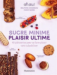 Sucre minime, plaisir ultime: 40 pâtisseries pour se faire sans culpabiliser