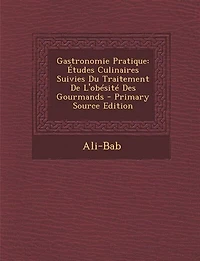 Gastronomie Pratique: Études Culinaires Suivies Du Traitement De L'obésité Des Gourmands