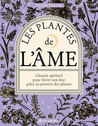 Les plantes de l'âme: chemin spirituel pour élever son âme grâce au pouvoir des plantes