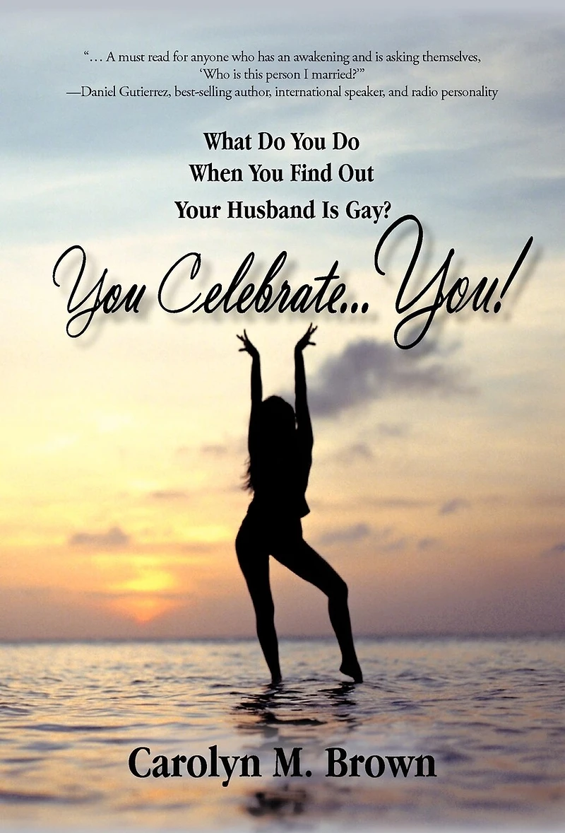 You Celebrate You: What Do When Find Out Your Husband Is Gay? ... You!