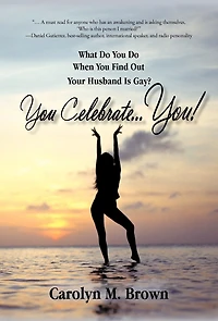 You Celebrate You: What Do When Find Out Your Husband Is Gay? ... You!