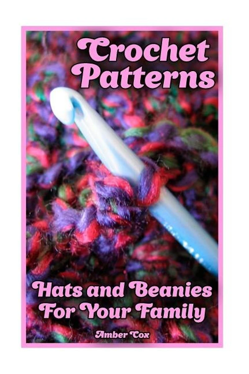 Crochet Patterns: Hats and Beanies For Your Family: (Crochet Patterns, Crochet Stitches)