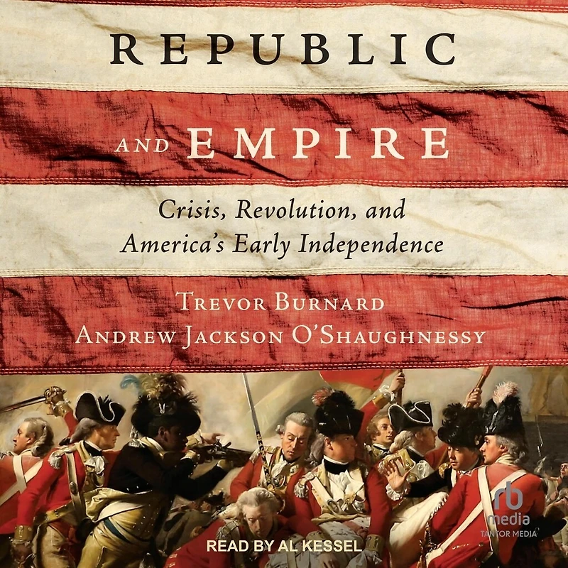 Republic and Empire: Crisis, Revolution, America's Early Independence