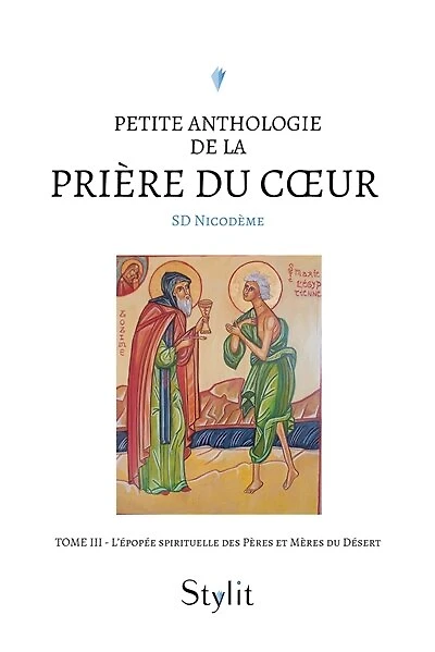Petite anthologie de la prière du cœur - Tome III: L’épopée spirituelle des Pères et Mères du Désert