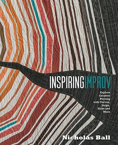 Inspiring Improv: Explore Creative Piecing With Curves, Strips, Slabs And More