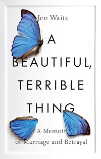 A Beautiful, Terrible Thing: Memoir Of Marriage And Betrayal