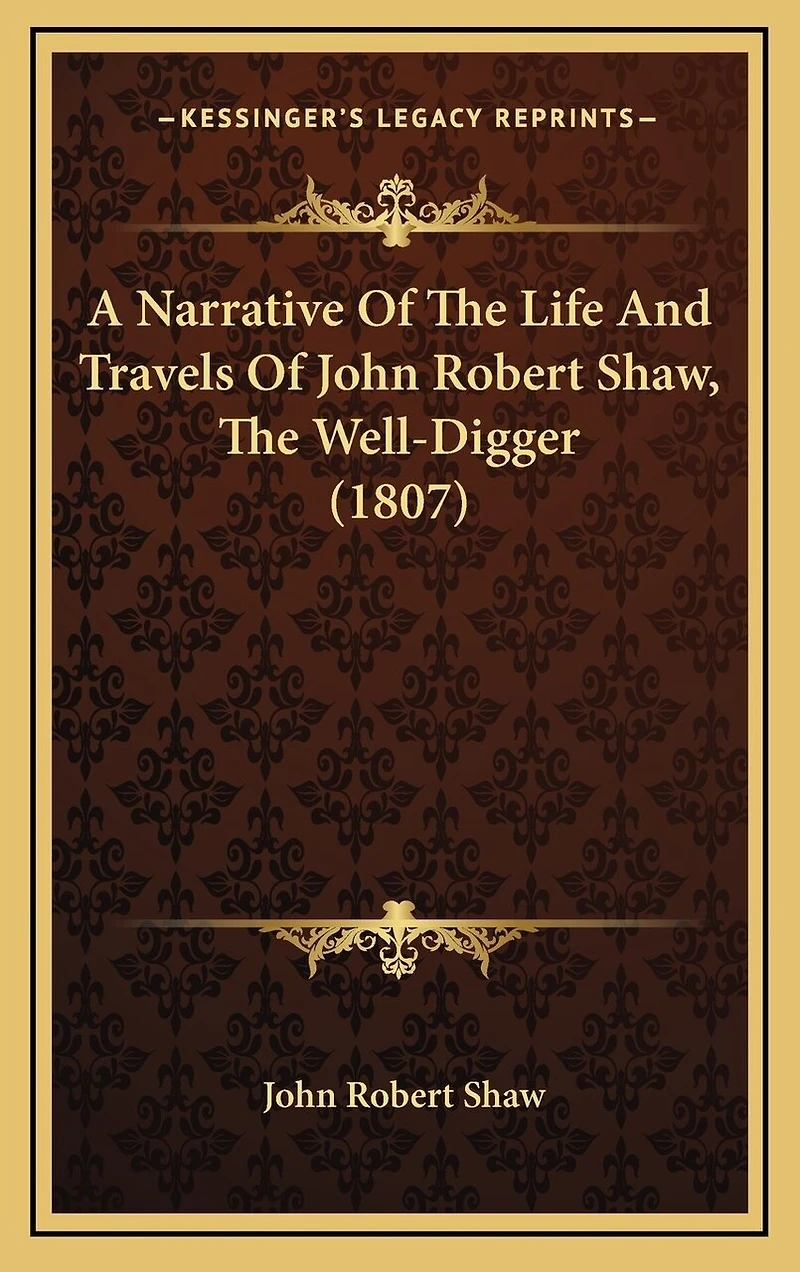 A Narrative Of The Life And Travels Of John Robert Shaw, The Well-Digger (1807)