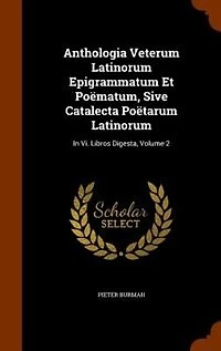 Anthologia Veterum Latinorum Epigrammatum Et Poëmatum, Sive Catalecta Poëtarum Latinorum: Vi. Libros Digesta, Volume 2