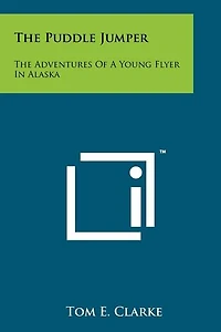 The Puddle Jumper: The Adventures Of A Young Flyer In Alaska