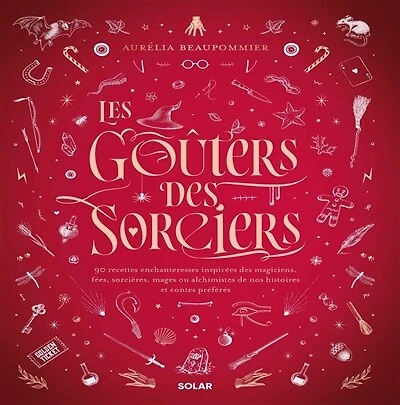 Les goûters des sorciers: 90 recettes enchanteresses inspirées des magiciens, fées, sorcières, mages ou alchimistes de nos histoires et contes préférés