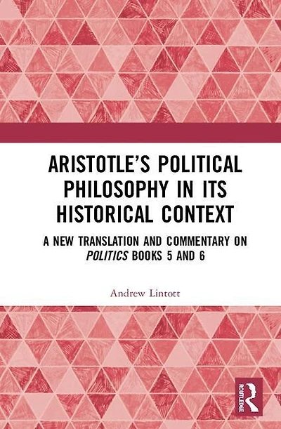 Aristotle's Political Philosophy its Historical Context: A New Translation and Commentary on Politics Books 5 6