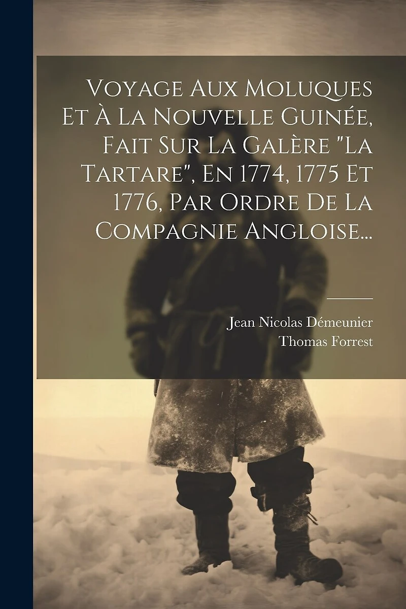 Voyage Aux Moluques Et À La Nouvelle Guinée, Fait Sur La Galère "la Tartare", En 1774, 1775 Et 1776, Par Ordre De La Compagnie Angloise...