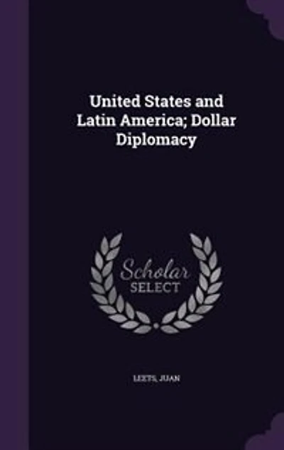 United States and Latin America: Dollar Diplomacy (Classic Reprint)