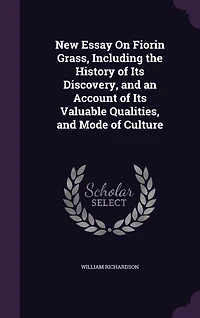 New Essay On Fiorin Grass, Including the History of Its Discovery, and an Account of Its Valuable Qualities, and Mode of Culture