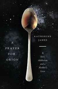 a Prayer for Orion: Son's Addiction and Mother's Love