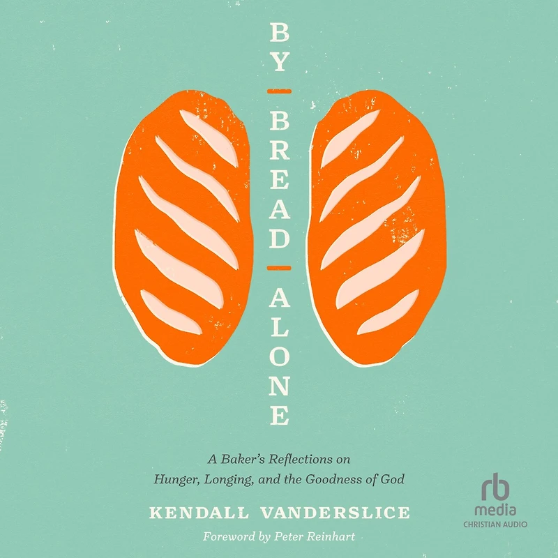 By Bread Alone: A Baker's Reflections on Hunger, Longing, and the Goodness of God