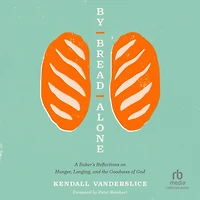By Bread Alone: A Baker's Reflections on Hunger, Longing, and the Goodness of God
