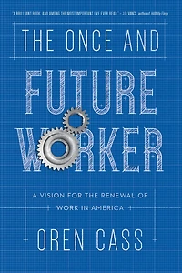 The Once And Future Worker: A Vision For The Renewal Of Work In America