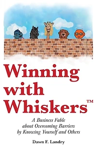 Winning with Whiskers, A Business Fable About Overcoming Barriers by Knowing Yourself and Others